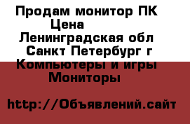 Продам монитор ПК › Цена ­ 1 000 - Ленинградская обл., Санкт-Петербург г. Компьютеры и игры » Мониторы   